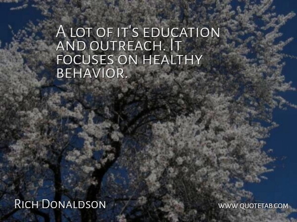 Rich Donaldson Quote About Behavior, Education, Healthy: A Lot Of Its Education...