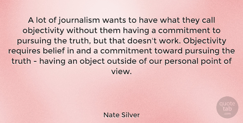 Nate Silver Quote About Commitment, Views, Objectivity: A Lot Of Journalism Wants...