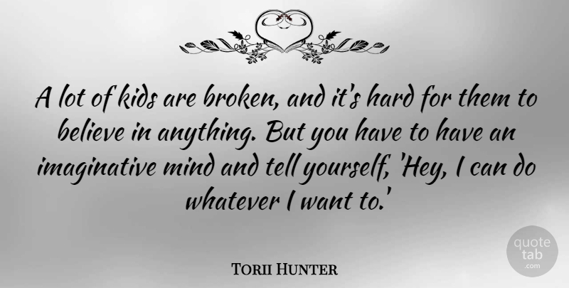Torii Hunter Quote About Believe, Hard, Kids, Mind: A Lot Of Kids Are...