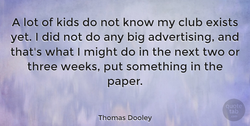 Thomas Dooley Quote About Club, Exists, Kids, Might, Next: A Lot Of Kids Do...
