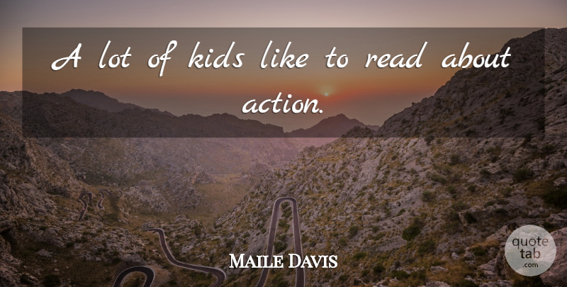 Maile Davis Quote About Action, Kids: A Lot Of Kids Like...