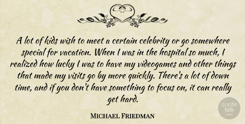Michael Friedman Quote About Celebrity, Certain, Focus, Hospital, Kids: A Lot Of Kids Wish...
