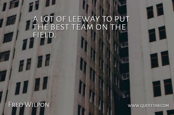 Fred Wilpon Quote About Best, Leeway, Team: A Lot Of Leeway To...