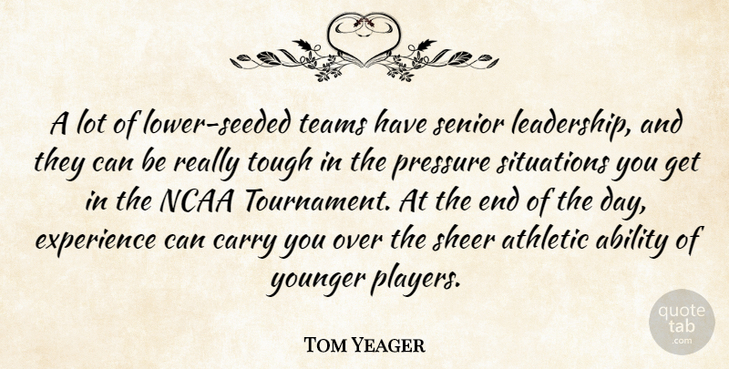 Tom Yeager Quote About Ability, Athletic, Carry, Experience, Ncaa: A Lot Of Lower Seeded...