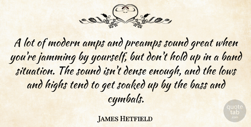 James Hetfield Quote About Band, Bass, Cymbals: A Lot Of Modern Amps...