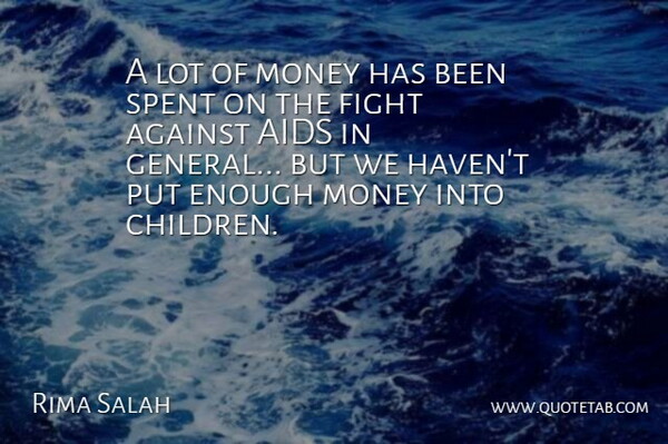 Rima Salah Quote About Against, Aids, Fight, Money, Spent: A Lot Of Money Has...