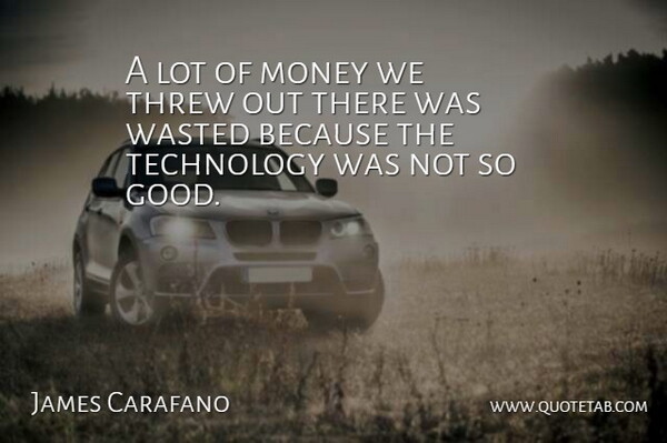 James Carafano Quote About Money, Technology, Threw, Wasted: A Lot Of Money We...