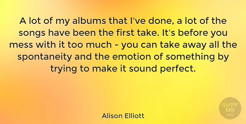 Alison Elliott Quote About Albums, Songs, Sound, Trying: A Lot Of My Albums...