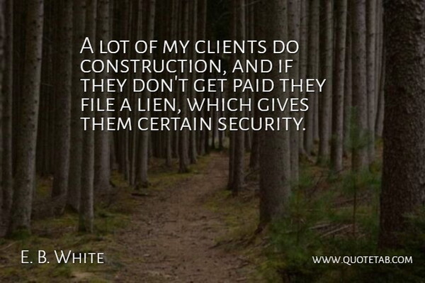 E. B. White Quote About Certain, Clients, File, Gives, Paid: A Lot Of My Clients...