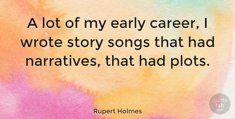 Rupert Holmes Quote About Song, Careers, Narrative: A Lot Of My Early...