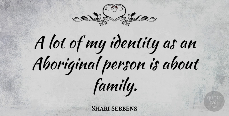 Shari Sebbens Quote About Identity, Aboriginal, Persons: A Lot Of My Identity...