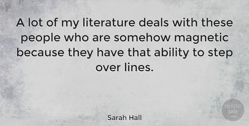 Sarah Hall Quote About Ability, Deals, Literature, Magnetic, People: A Lot Of My Literature...