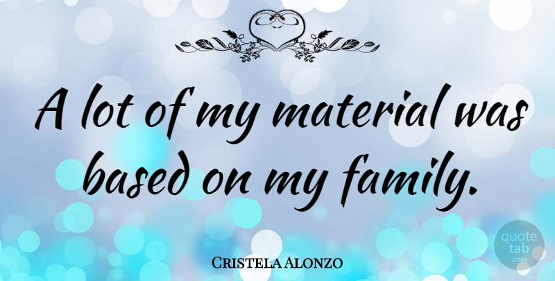 Cristela Alonzo Quote About My Family, Materials: A Lot Of My Material...