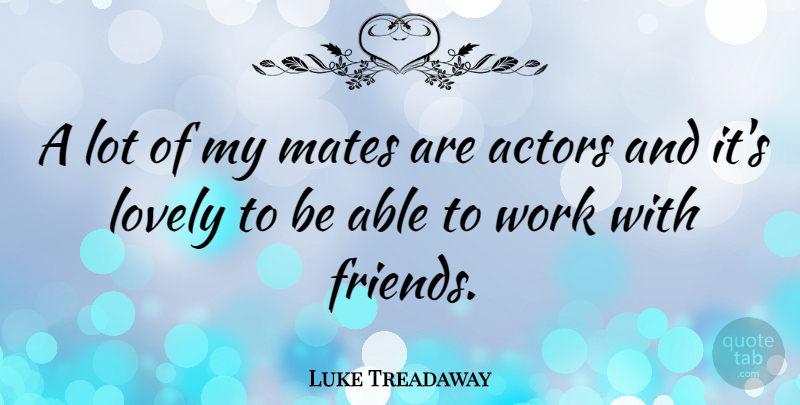 Luke Treadaway Quote About Lovely, Able, Actors: A Lot Of My Mates...