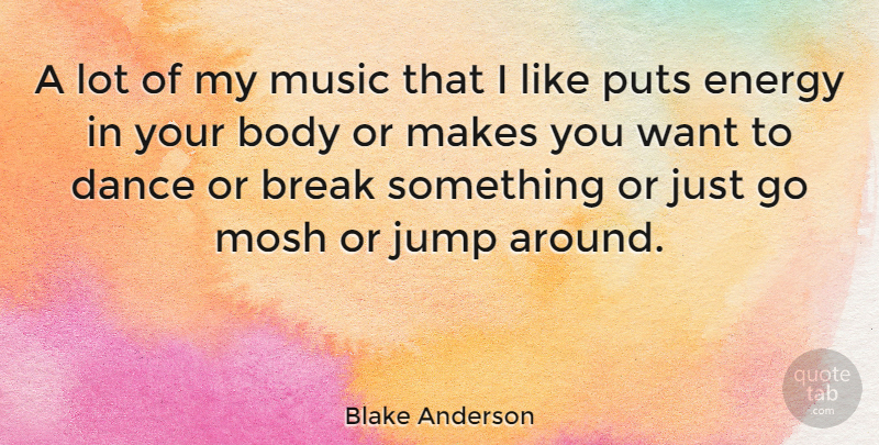 Blake Anderson Quote About Body, Break, Jump, Music, Puts: A Lot Of My Music...