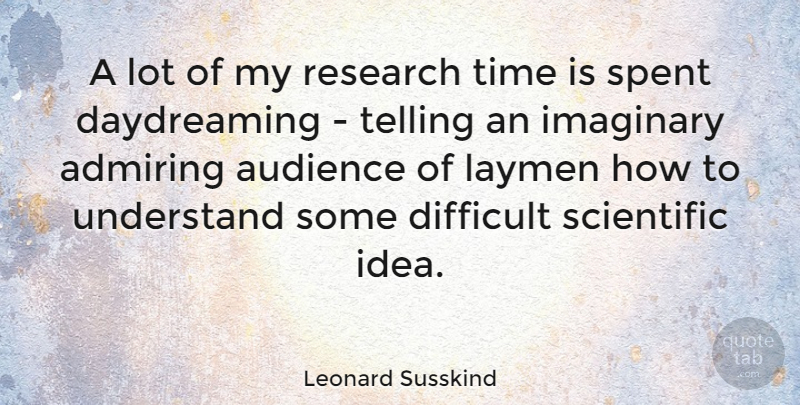 Leonard Susskind Quote About Ideas, Research, Daydreaming: A Lot Of My Research...