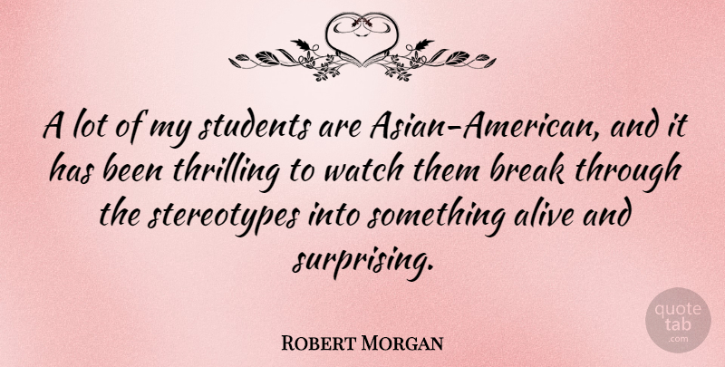 Robert Morgan Quote About Break Through, Asian, Watches: A Lot Of My Students...