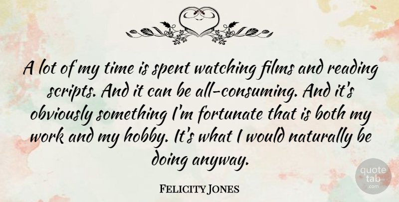 Felicity Jones Quote About Reading, Scripts, Hobbies: A Lot Of My Time...