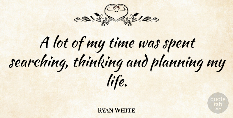 Ryan White Quote About Thinking, Planning, My Time: A Lot Of My Time...