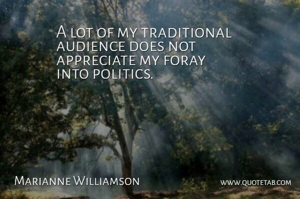 Marianne Williamson Quote About Appreciate, Audience, Politics: A Lot Of My Traditional...