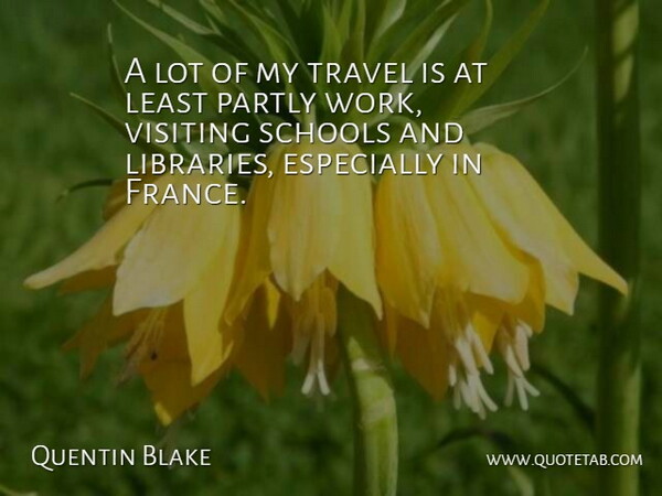 Quentin Blake Quote About School, Library, France: A Lot Of My Travel...