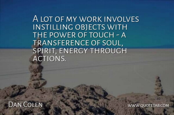Dan Colen Quote About Soul, Energy, Spirit: A Lot Of My Work...