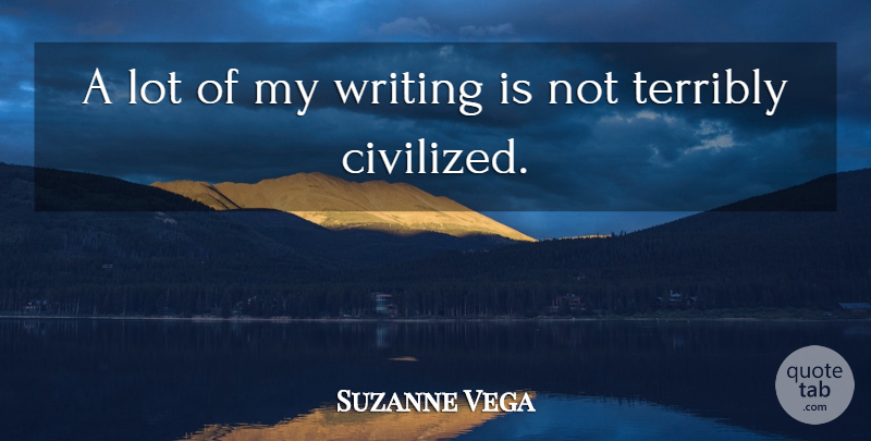 Suzanne Vega Quote About Writing, Civilized: A Lot Of My Writing...