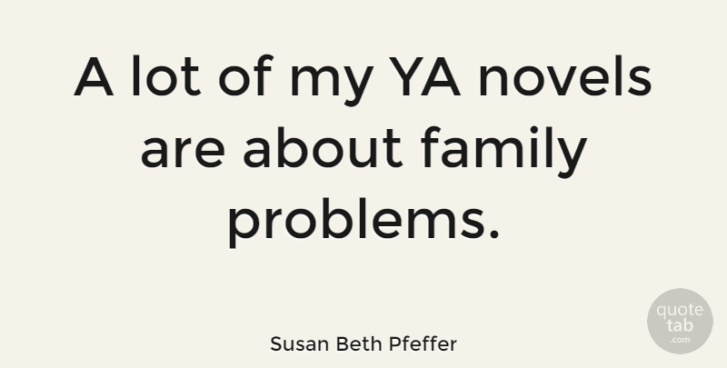 Susan Beth Pfeffer Quote About Family, Ya: A Lot Of My Ya...