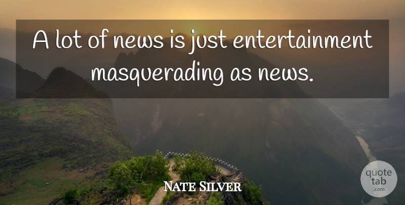 Nate Silver Quote About News, Entertainment: A Lot Of News Is...