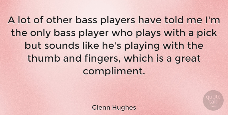 Glenn Hughes Quote About Bass, Great, Pick, Playing, Plays: A Lot Of Other Bass...