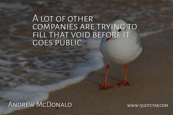 Andrew McDonald Quote About Companies, Fill, Goes, Trying, Void: A Lot Of Other Companies...