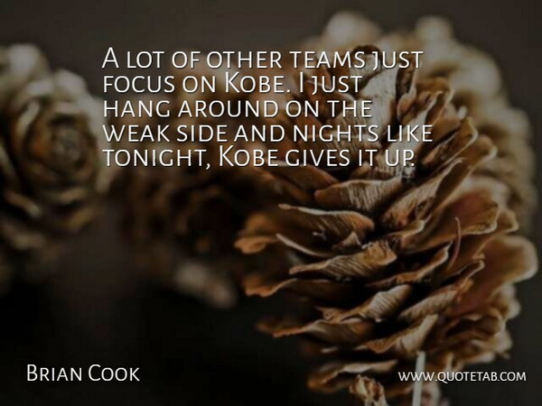 Brian Cook Quote About Focus, Gives, Hang, Kobe, Nights: A Lot Of Other Teams...