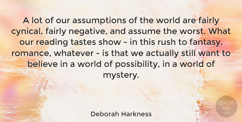 Deborah Harkness Quote About Assume, Believe, Fairly, Rush, Tastes: A Lot Of Our Assumptions...