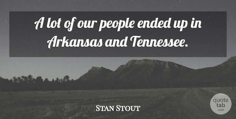 Stan Stout Quote About Arkansas, Ended, People: A Lot Of Our People...