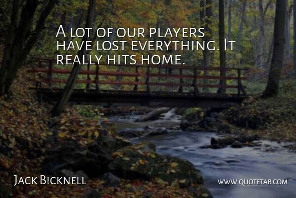 Jack Bicknell Quote About Hits, Lost, Players: A Lot Of Our Players...
