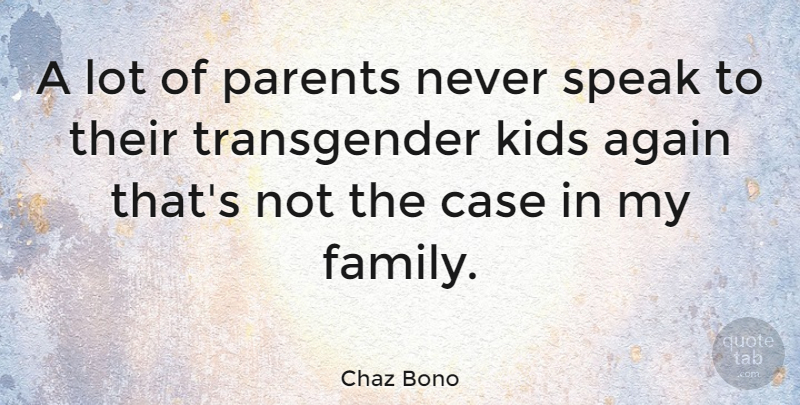 Chaz Bono Quote About Kids, Parent, Speak: A Lot Of Parents Never...