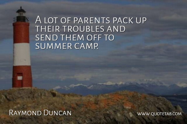 Raymond Duncan Quote About American Scientist, Pack, Parents, Send, Summer: A Lot Of Parents Pack...