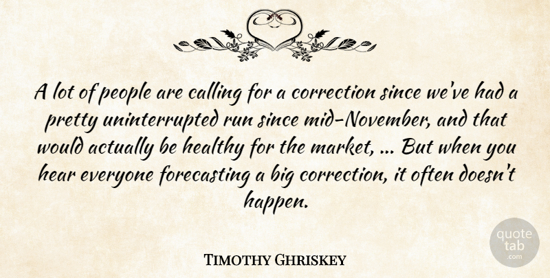 Timothy Ghriskey Quote About Calling, Correction, Healthy, Hear, People: A Lot Of People Are...