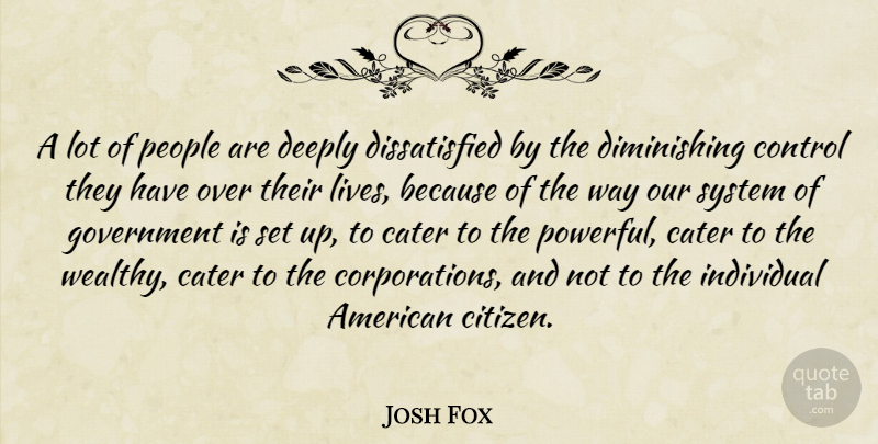 Josh Fox Quote About Cater, Deeply, Government, Individual, People: A Lot Of People Are...