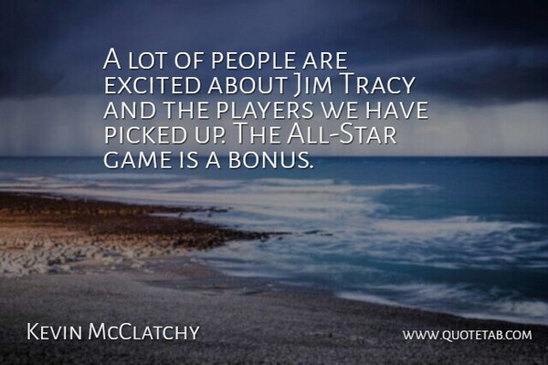 Kevin McClatchy Quote About Excited, Game, Jim, People, Picked: A Lot Of People Are...