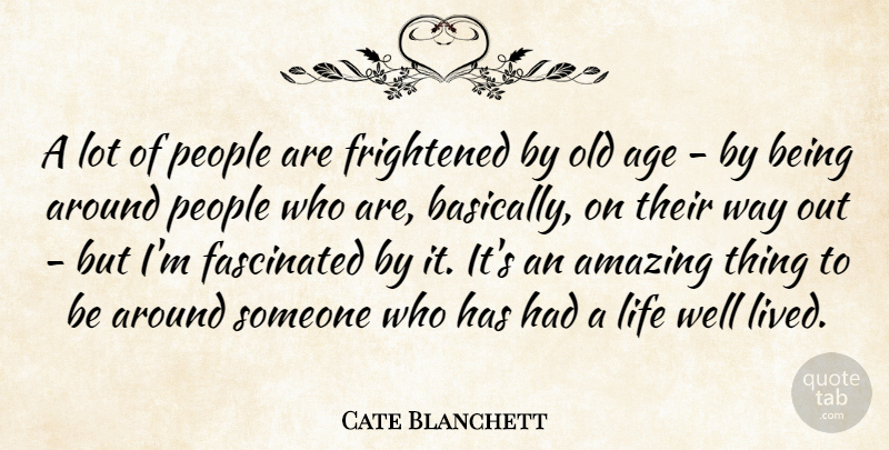 Cate Blanchett Quote About Age, Amazing, Fascinated, Frightened, Life: A Lot Of People Are...