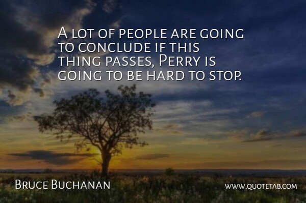 Bruce Buchanan Quote About Conclude, Hard, People, Perry: A Lot Of People Are...