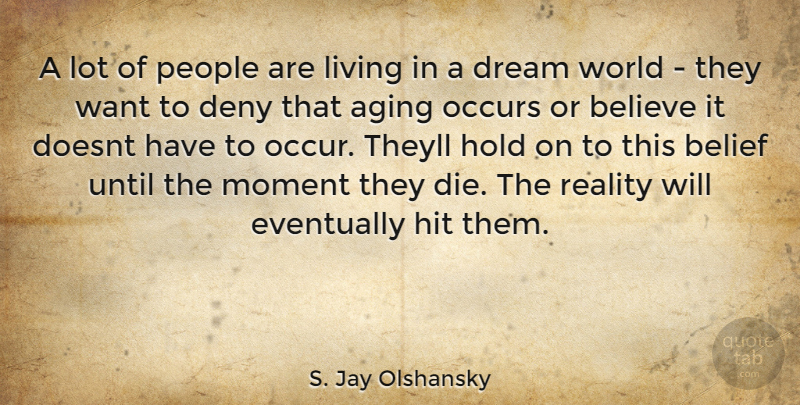 S. Jay Olshansky Quote About Dream, Believe, Reality: A Lot Of People Are...