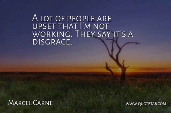 Marcel Carne Quote About People, Upset, Disgrace: A Lot Of People Are...
