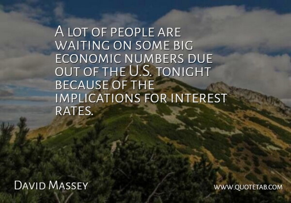 David Massey Quote About Due, Economic, Interest, Numbers, People: A Lot Of People Are...