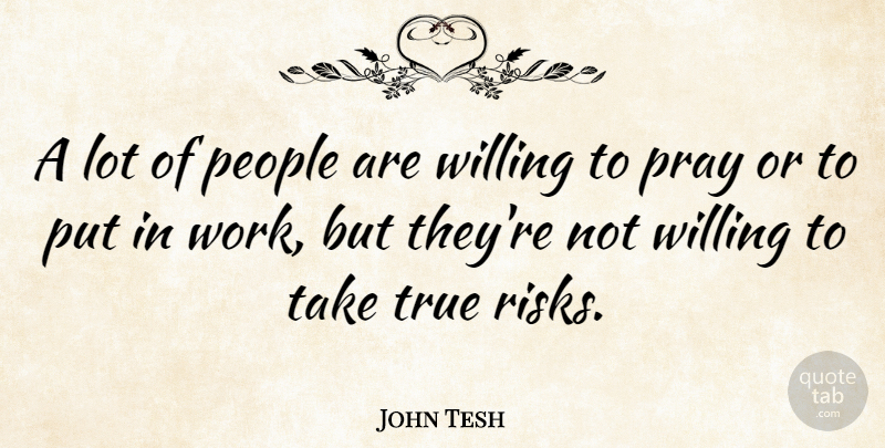 John Tesh Quote About People, Risk, Praying: A Lot Of People Are...