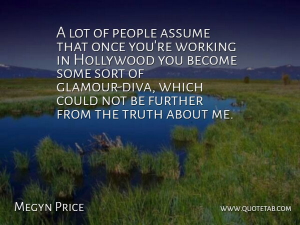 Megyn Price Quote About Assume, People, Sort, Truth: A Lot Of People Assume...