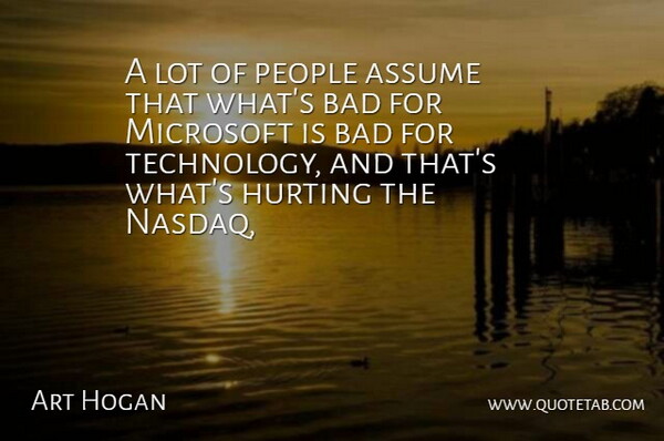 Art Hogan Quote About Assume, Bad, Hurting, Microsoft, People: A Lot Of People Assume...