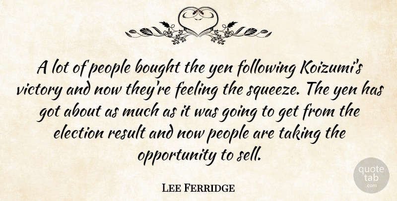 Lee Ferridge Quote About Bought, Election, Feeling, Following, Opportunity: A Lot Of People Bought...