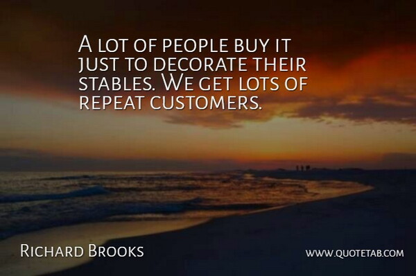 Richard Brooks Quote About Buy, Decorate, Lots, People, Repeat: A Lot Of People Buy...